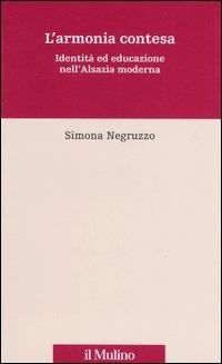 L' armonia contesa. Identità ed educazione nell'Alsazia moderna - Simona Negruzzo - copertina