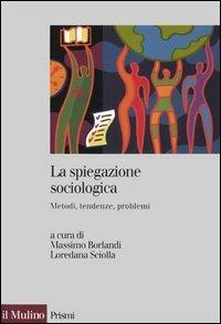 La spiegazione sociologica. Metodi, tendenze, problemi - copertina