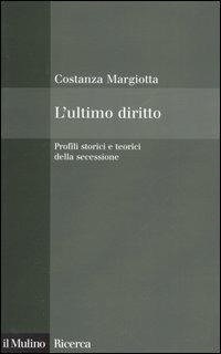 L' ultimo diritto. Profili storici e teorici della secessione - Costanza Margiotta - copertina