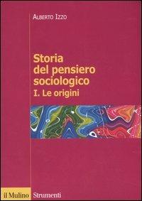 Storia del pensiero sociologico. Vol. 1: origini, Le. - Alberto Izzo - copertina