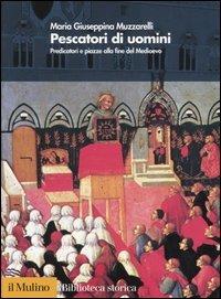 Pescatori di uomini. Predicatori e piazze alla fine del medioevo - Maria Giuseppina Muzzarelli - copertina