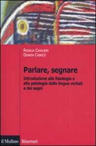 Parlare, segnare. Introduzione alla fisiologia e alla patologia delle lingue verbali e dei segni