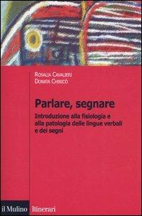 Parlare, segnare. Introduzione alla fisiologia e alla patologia delle  lingue verbali e dei segni - Rosalia Cavalieri - Donata Chiricò - - Libro -  Il Mulino - Itinerari. Linguistica