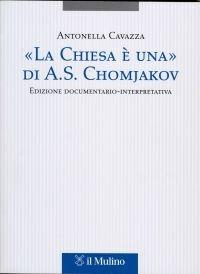 «La Chiesa è una» di A. S. Chomjakov. Edizione documentario-interpretativa. Testo russo a fronte - Antonella Cavazza - copertina