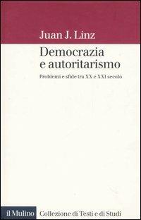 Democrazia e autoritarismo. Problemi e sfide tra XX e XXI secolo - Juan J. Linz - copertina