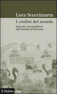 I confini del mondo. Storia del cosmopolitismo dall'antichità al Settecento - Luca Scuccimarra - copertina