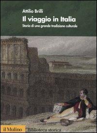 Il viaggio in Italia. Storia di una grande tradizione culturale - Attilio Brilli - copertina