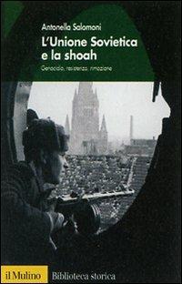 L' Unione Sovietica e la Shoah. Genocidio, resistenza, rimozione - Antonella  Salomoni - Libro - Il Mulino - Biblioteca storica | IBS