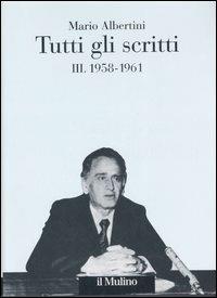 Tutti gli scritti. Vol. 3: 1958-1961. - Mario Albertini - copertina