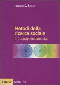 Metodi della ricerca sociale. Vol. 1: I principi fondamentali - Kenneth D. Bailey - copertina