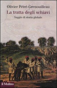 La tratta degli schiavi. Saggio di storia globale - Olivier Pétré-Grenouilleau - copertina