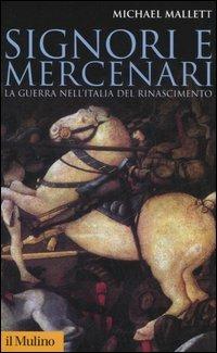 Signori e mercenari. La guerra nell'Italia del Rinascimento - Michael E. Mallett - copertina