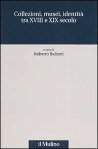 Collezioni, musei, identità tra XVIII e XIX secolo