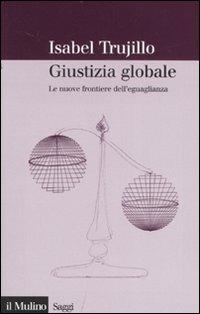 Giustizia globale. Le nuove frontiere dell'eguaglianza - Isabel Trujillo - copertina