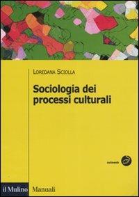 Sociologia dei processi culturali - Loredana Sciolla - copertina