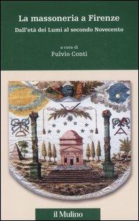 La massoneria a Firenze. Dall'età dei Lumi al secondo Novecento - 3