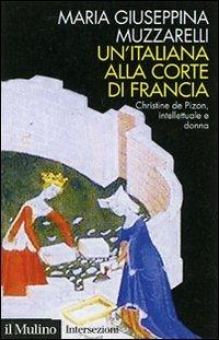 Un' italiana alla corte di Francia. Christine de Pizan, intellettuale e donna - Maria Giuseppina Muzzarelli - copertina