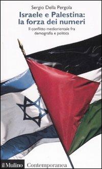 Israele e Palestina: la forza dei numeri. Il conflitto mediorientale fra demografia e politica - Sergio Della Pergola - copertina