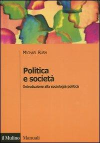 Politica e società. Introduzione alla sociologia politica - Michael Rush -  Libro - Il Mulino - Manuali. Sociologia | IBS