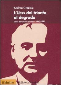 L'Urss dal trionfo al degrado. Storia dell'Unione Sovietica, 1945-1991 - Andrea Graziosi - copertina