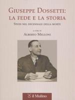 Giuseppe Dossetti: la fede e la storia. Studi nel decennale della morte