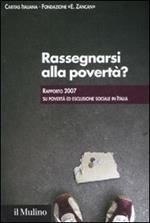 Rassegnarsi alla povertà? Rapporto 2007 su povertà ed esclusione sociale in Italia