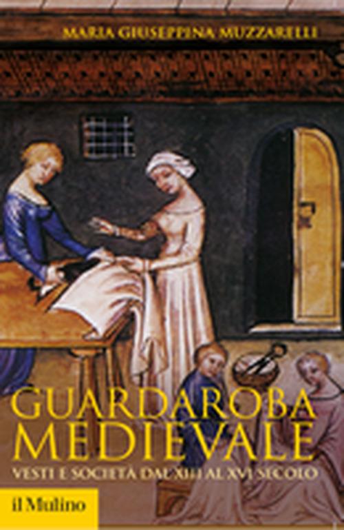 Guardaroba medievale. Vesti e società dal XIII al XVI secolo - Maria  Giuseppina Muzzarelli - Libro - Il Mulino - Storica paperbacks