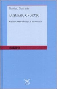 L' usuraio onorato. Credito e potere a Bologna in età comunale - Massimo Giansante - 2