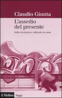 L'assedio del presente. Sulla rivoluzione culturale in corso - Claudio Giunta - copertina