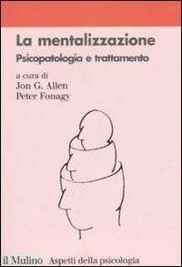 La mentalizzazione. Psicopatologia e trattamento - copertina