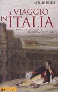 Il viaggio in Italia. Storia di una grande tradizione culturale - Attilio Brilli - copertina
