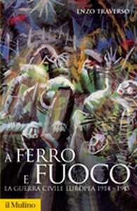 Image of A ferro e fuoco. La guerra civile europea 1914-1945