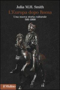 L' Europa dopo Roma. Una nuova storia culturale (500-1000) - Julia M. H. Smith - copertina