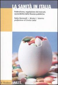 La sanità in Italia. Federalismo, regolazione dei mercati, sostenibilità delle finanze pubbliche - Fabio Pammolli,Nicola C. Salerno - copertina