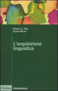 L' acquisizione linguistica - Kendall A. King,Alison Mackey - copertina