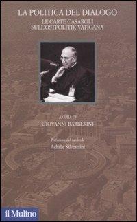 La politica del dialogo. Le carte Casaroli sull'Ostpolitik vaticana - copertina