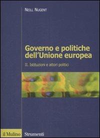 Governo e politiche dell'Unione europea. Vol. 2: Istituzioni e attori politici. - Neill Nugent - copertina