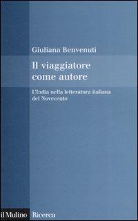 Il viaggiatore come autore. L'India nella letteratura italiana del Novecento - Giuliana Benvenuti - copertina