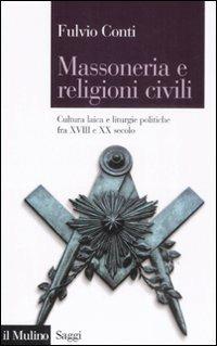 Massoneria e religioni civili. Cultura laica e liturgie politiche fra XVIII e XX secolo - Fulvio Conti - copertina