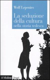 La seduzione della cultura nella storia tedesca - Wolf Lepenies - copertina