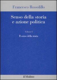 Senso della storia e azione politica. Vol. 1: Il senso della storia. - Francesco Rossolillo - copertina