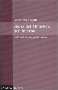 Storia del Ministero dell'interno. Dall'unità alla regionalizzazione - Giovanna Tosatti - copertina