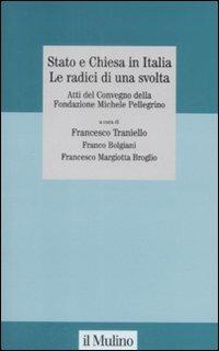 Stato e Chiesa in Italia. Le radici di una svolta. Atti del Convegno della Fondazione Michele Pellegrino (Torino, 23 novembre 2007) - copertina