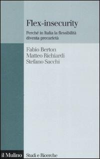 Flex-insecurity. Perché in Italia la flessibilità diventa precarietà - Fabio Berton,Matteo Richiardi,Stefano Sacchi - copertina