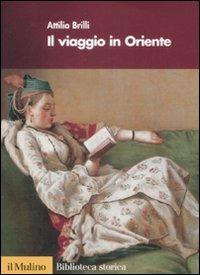 Il viaggio in Oriente - Attilio Brilli - copertina