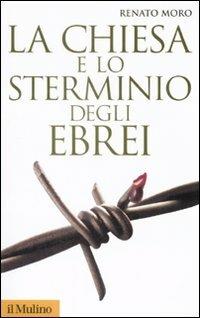 La Chiesa e lo sterminio degli ebrei - Renato Moro - copertina