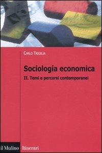 Sociologia economica. Vol. 2: Temi e percorsi contemporanei. - Carlo Trigilia - copertina
