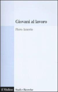 Giovani al lavoro. Significati, prospettive e aspirazioni - Piero Amerio - copertina