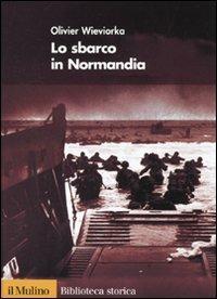 Lo sbarco in Normandia - Olivier Wieviorka - copertina