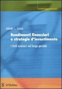 Rendimenti finanziari e strategie d'investimento. I titoli azionari nel lungo periodo - Jeremy J. Siegel - copertina